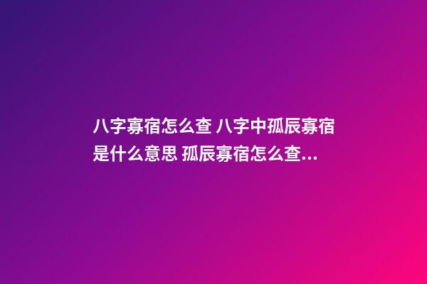 八字寡宿怎么查 八字中孤辰寡宿是什么意思 孤辰寡宿怎么查詢-第1張-觀點(diǎn)-玄機(jī)派